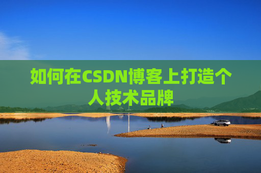 如何在CSDN博客上打造个人技术品牌